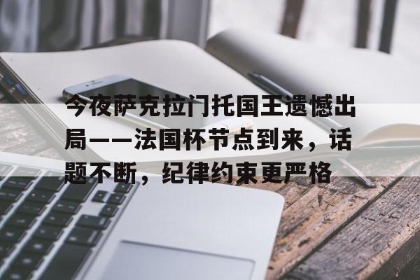 爱游戏登录入口-包含今夜萨克拉门托国王遗憾出局——法国杯节点到来，话题不断，纪律约束更严格的词条